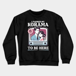 I Paused My K-Drama To Be Here Crewneck Sweatshirt